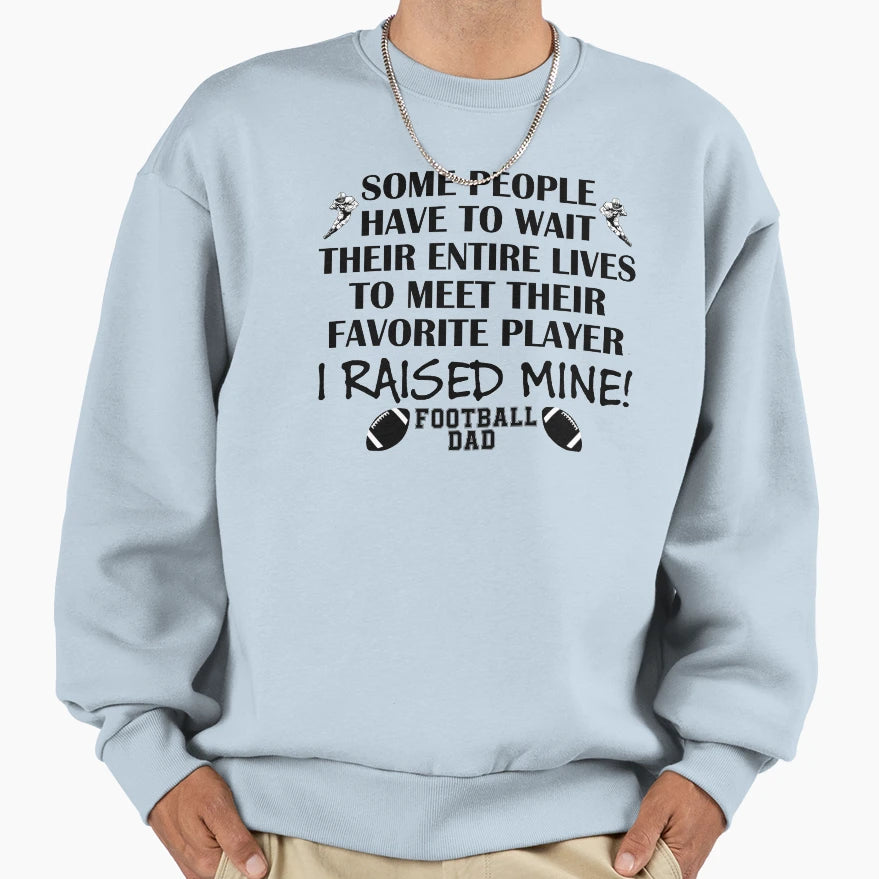 Football Dad I Raised My Favorite Sweatshirt - Novelty Apparel Men Women - T-Shirt, Sweatshirt, Hoodie