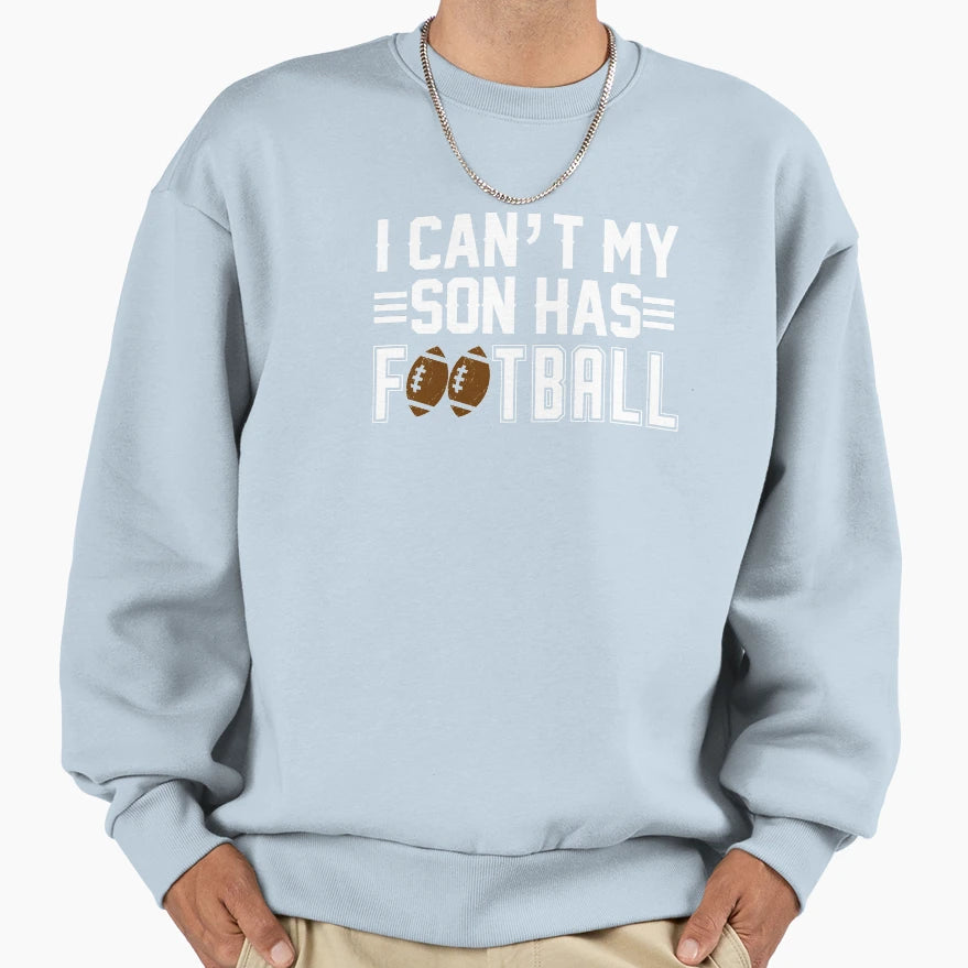 I Cant My Son Has Football White Sweatshirt - Custom Art Print Unisex - T-Shirt, Sweatshirt, Hoodie