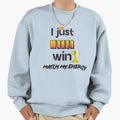 I Just Wanna Win Champion Sweatshirt - Casual Everyday Wear Men Women - T-Shirt, Sweatshirt, Hoodie