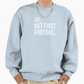 Ok But First Football Sweatshirt - Custom Art Print Men Women - T-Shirt, Sweatshirt, Hoodie