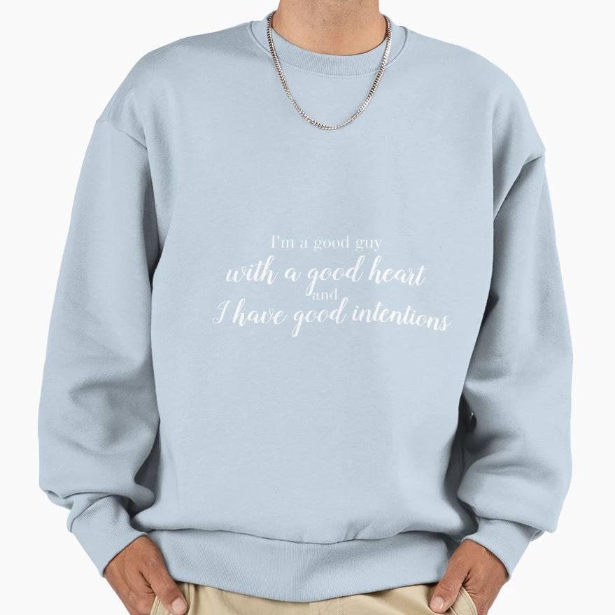 Good Guy Good Heart And Intentions Sweatshirt - Graphic Print Men Women - T-Shirt, Sweatshirt, Hoodie