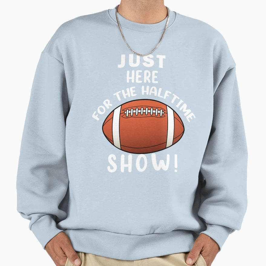 Just Here Halftime Show Sweatshirt - Graphic Print for Adults - T-Shirt, Sweatshirt, Hoodie