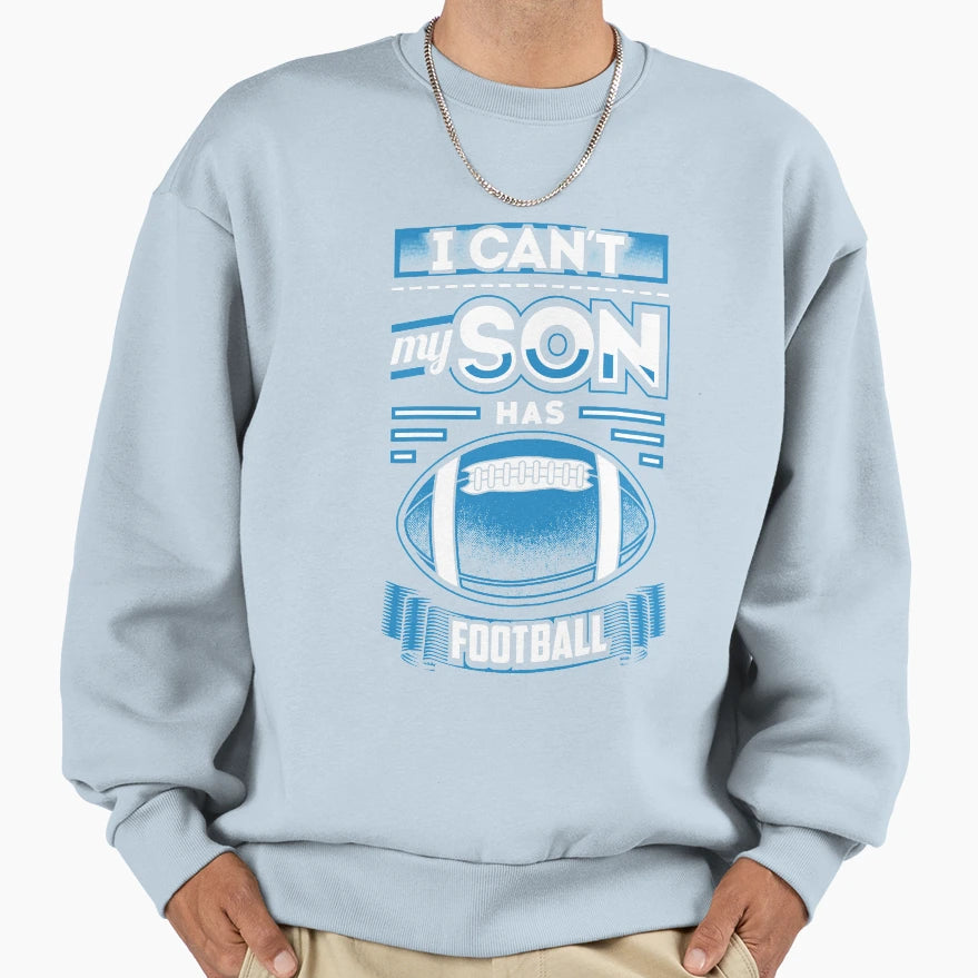 I Cant My Son Has Football Sweatshirt - Streetwear Style Men Women - T-Shirt, Sweatshirt, Hoodie
