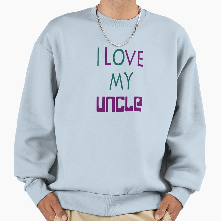 I Love My Uncle Sweatshirt - Novelty Apparel Men Women - T-Shirt, Sweatshirt, Hoodie
