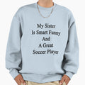 My Sister Is Smart Funny And Sweatshirt - Casual Everyday Wear Men Women - T-Shirt, Sweatshirt, Hoodie