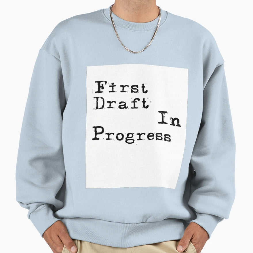 First Draft Progress Sweatshirt - Casual Everyday Wear Men Women - T-Shirt, Sweatshirt, Hoodie