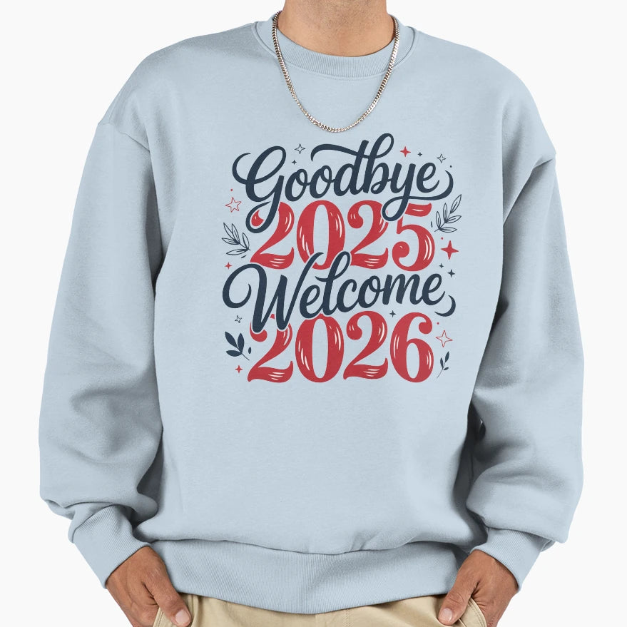Goodbye 2025 Welcome 2026 Sweatshirt - Fun Novelty Design for Adults - T-Shirt, Sweatshirt, Hoodie