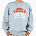 American Football I Love This Game Sweatshirt - Novelty Apparel for Adults - T-Shirt, Sweatshirt, Hoodie