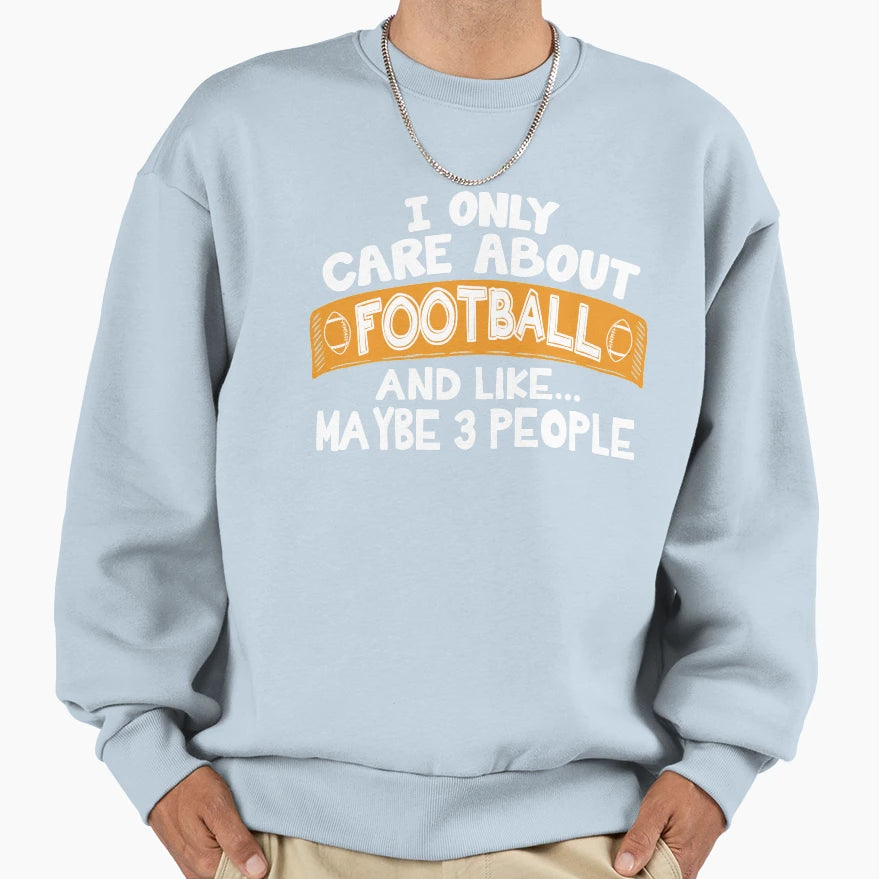 I Only Care About Football And Like Sweatshirt - Novelty Apparel Men Women - T-Shirt, Sweatshirt, Hoodie