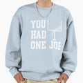 You Had One Job Sweatshirt - Graphic Print Unisex - T-Shirt, Sweatshirt, Hoodie
