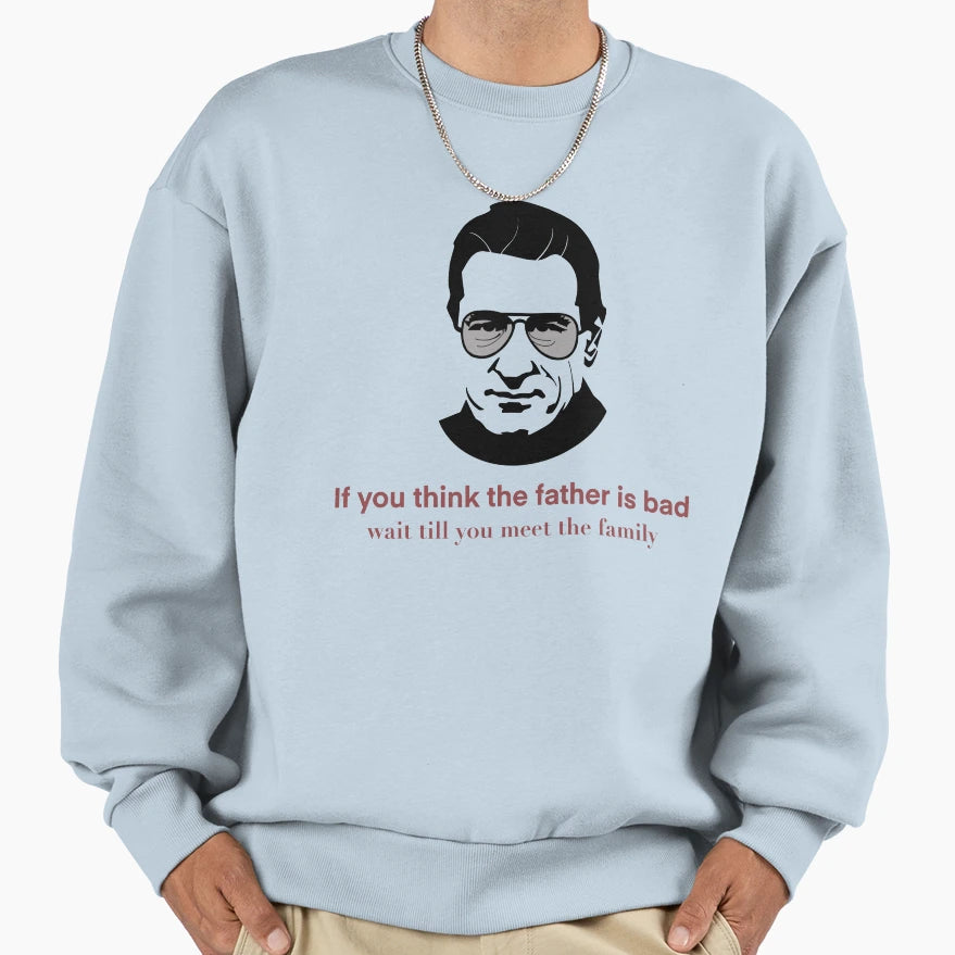 If You Think Father Is Bad Wait Sweatshirt - Casual Everyday Wear Unisex - T-Shirt, Sweatshirt, Hoodie