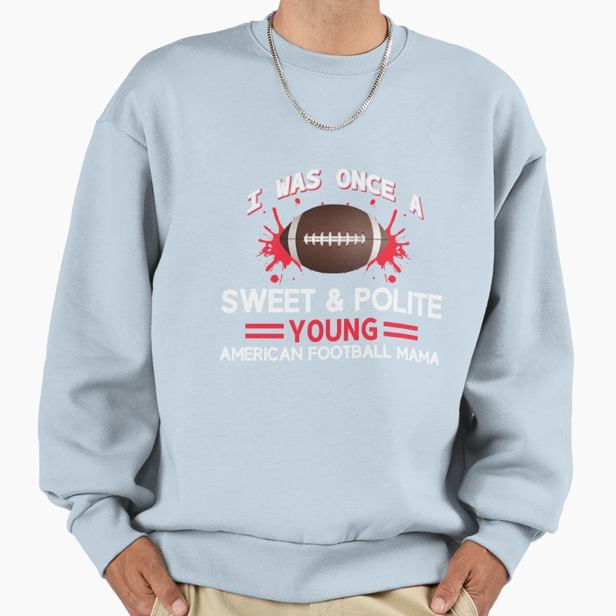 I Was Once Sweet And Polite Young Sweatshirt - Fun Novelty Design Unisex - T-Shirt, Sweatshirt, Hoodie