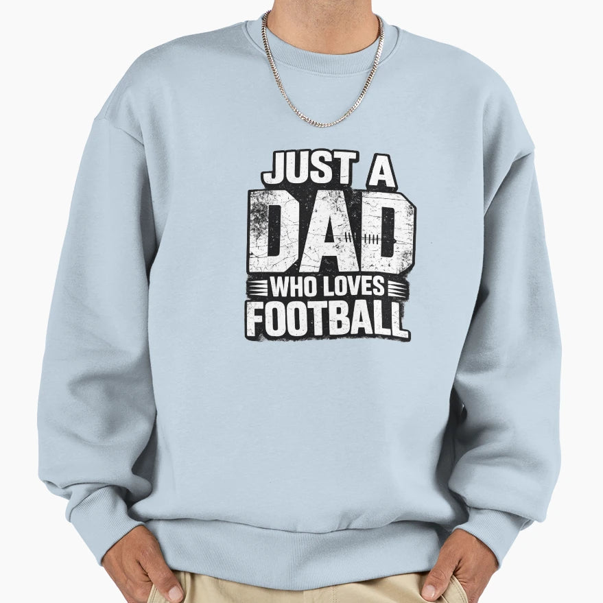 Just Dad Who Loves Football Sweatshirt - Streetwear Style Unisex - T-Shirt, Sweatshirt, Hoodie