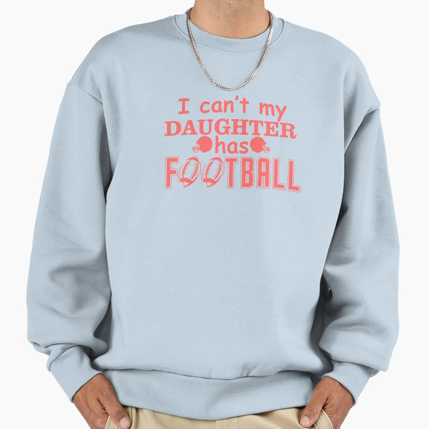 I Cant My Daughter Has Football Sweatshirt - Aesthetic Graphic Men Women - T-Shirt, Sweatshirt, Hoodie
