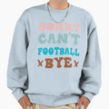 Sorry Cant Football Bye Groovy Funny Sweatshirt - Streetwear Style Unisex - T-Shirt, Sweatshirt, Hoodie