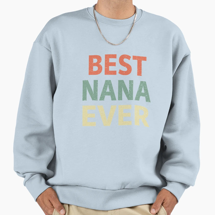 Best Nana Ever Sweatshirt - Custom Art Print Men Women - T-Shirt, Sweatshirt, Hoodie