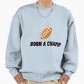 Born Champ American Football Vii Sweatshirt - Aesthetic Graphic Men Women - T-Shirt, Sweatshirt, Hoodie