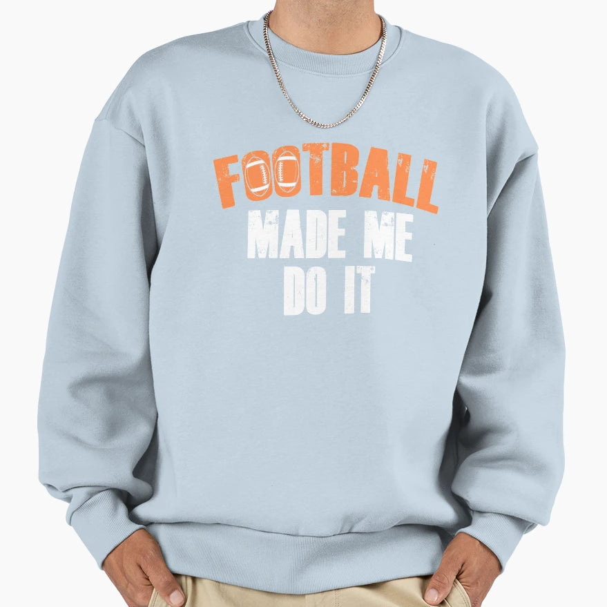 Football Made Me Do It Sweatshirt - Graphic Print Men Women - T-Shirt, Sweatshirt, Hoodie