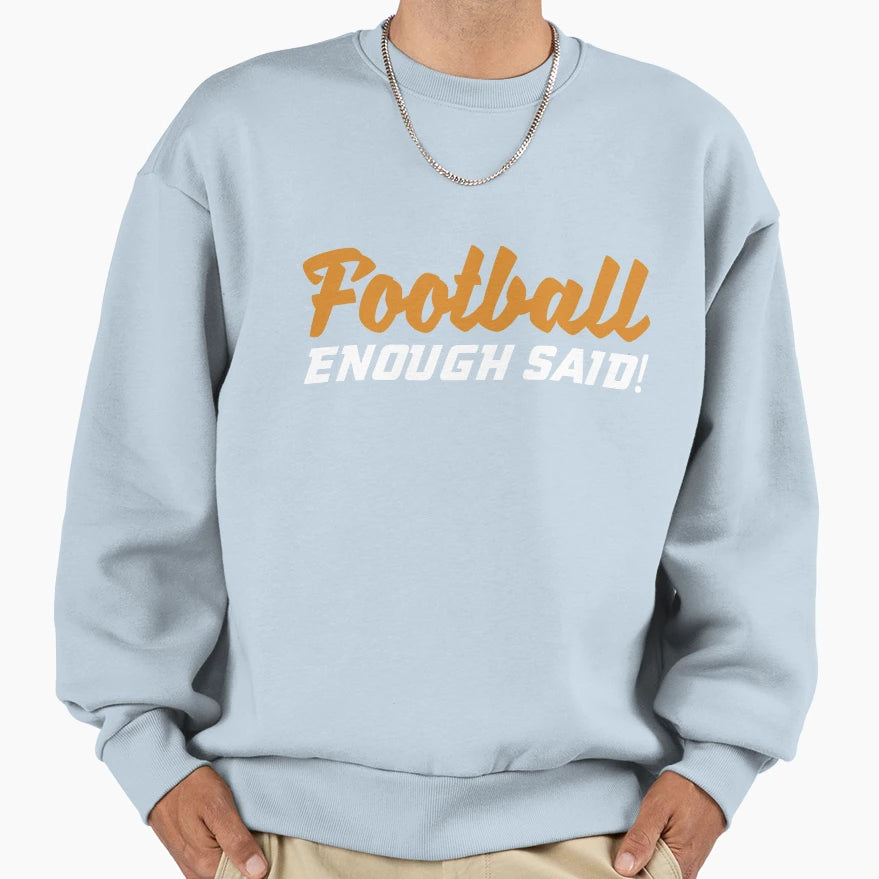 Football Gift Football Enough Said Sweatshirt - Streetwear Style Men Women - T-Shirt, Sweatshirt, Hoodie