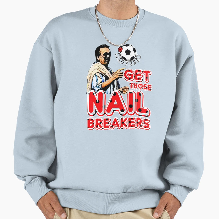 Get Those Nail Breakers Sweatshirt - Novelty Apparel Men Women - T-Shirt, Sweatshirt, Hoodie