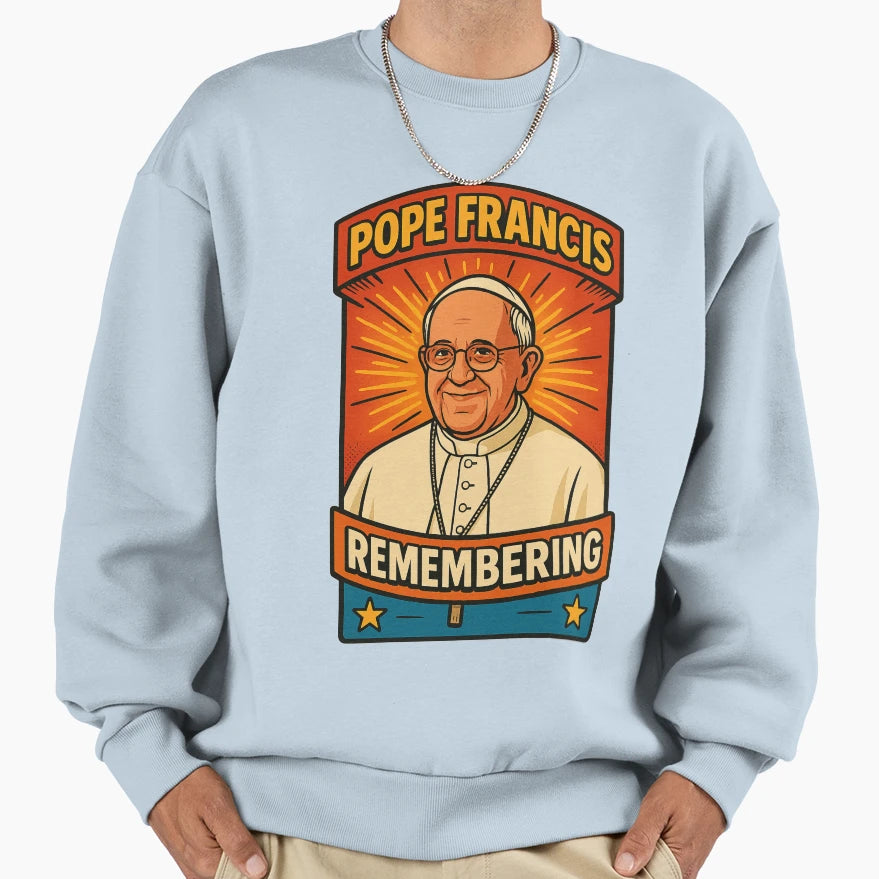 Pope Francis Remembered Bold Sweatshirt - Aesthetic Graphic Men Women - T-Shirt, Sweatshirt, Hoodie