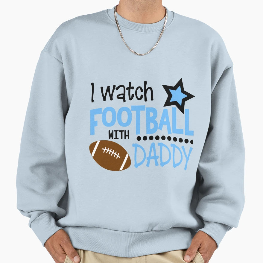 I Watch Football Daddy Sweatshirt - Fun Novelty Design Unisex - T-Shirt, Sweatshirt, Hoodie