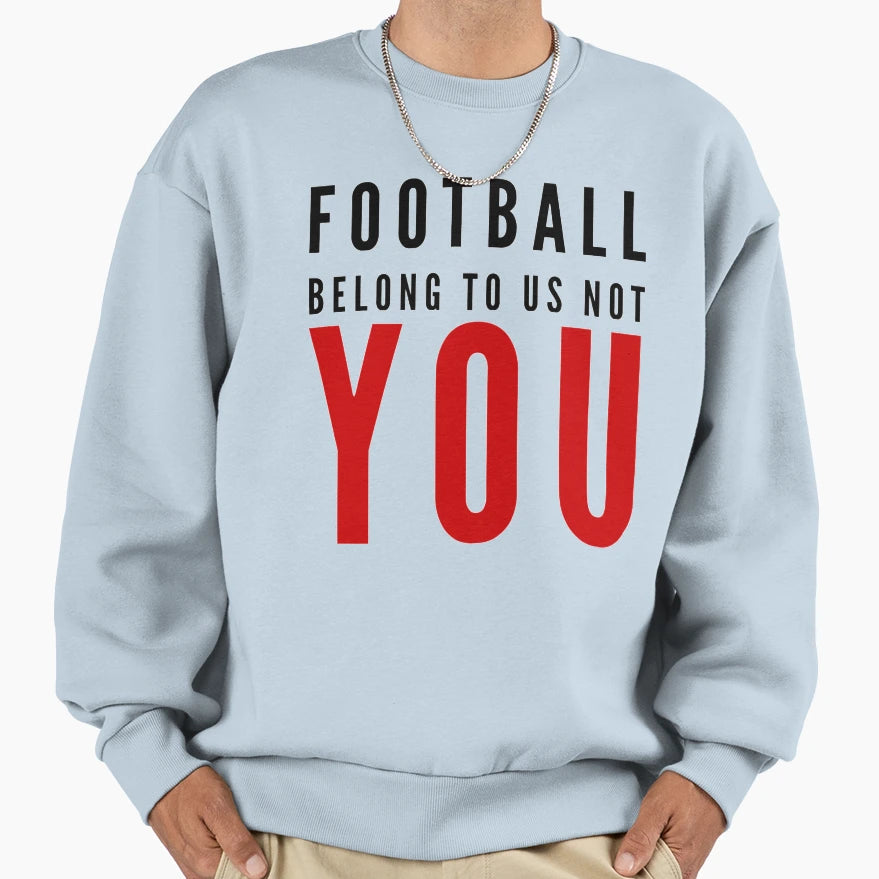 Football Belong To Us Not You Sweatshirt - Minimalist Print for Adults - T-Shirt, Sweatshirt, Hoodie