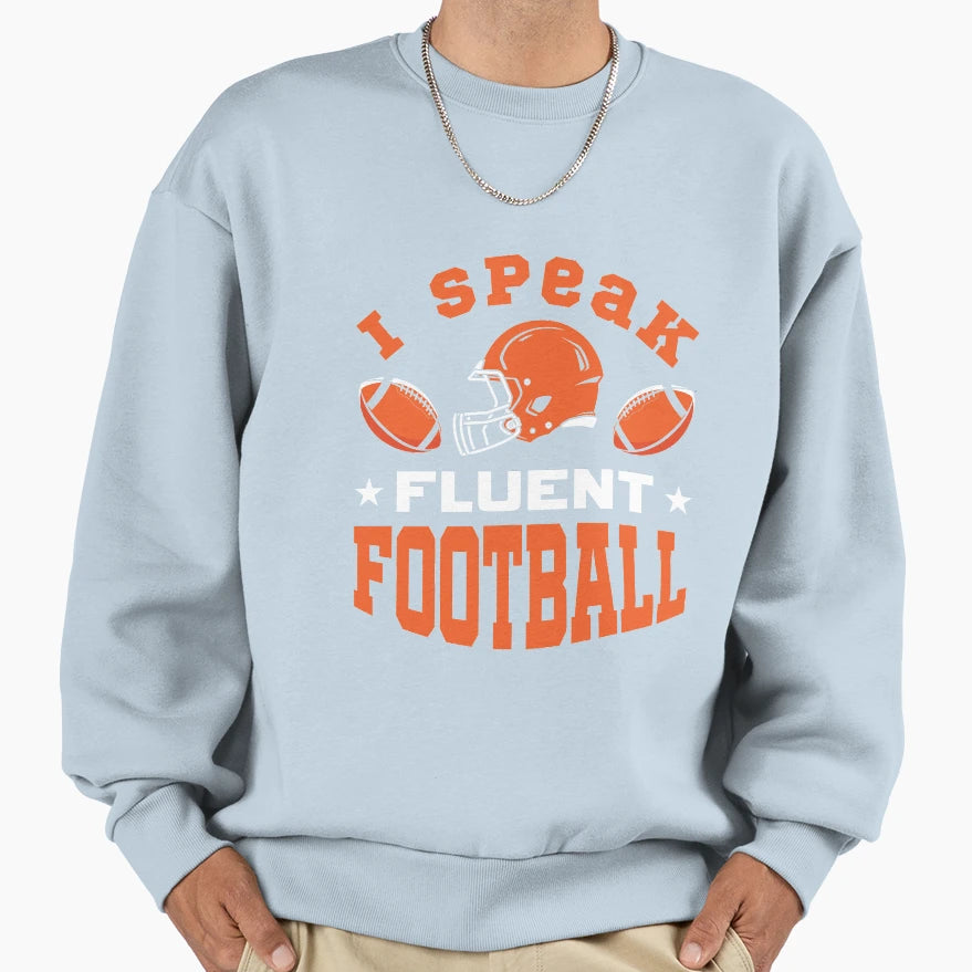 I Speak Fluent Football Sweatshirt - Casual Everyday Wear Men Women - T-Shirt, Sweatshirt, Hoodie