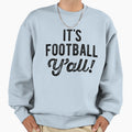 Its Football Yall Sweatshirt - Novelty Apparel Unisex - T-Shirt, Sweatshirt, Hoodie