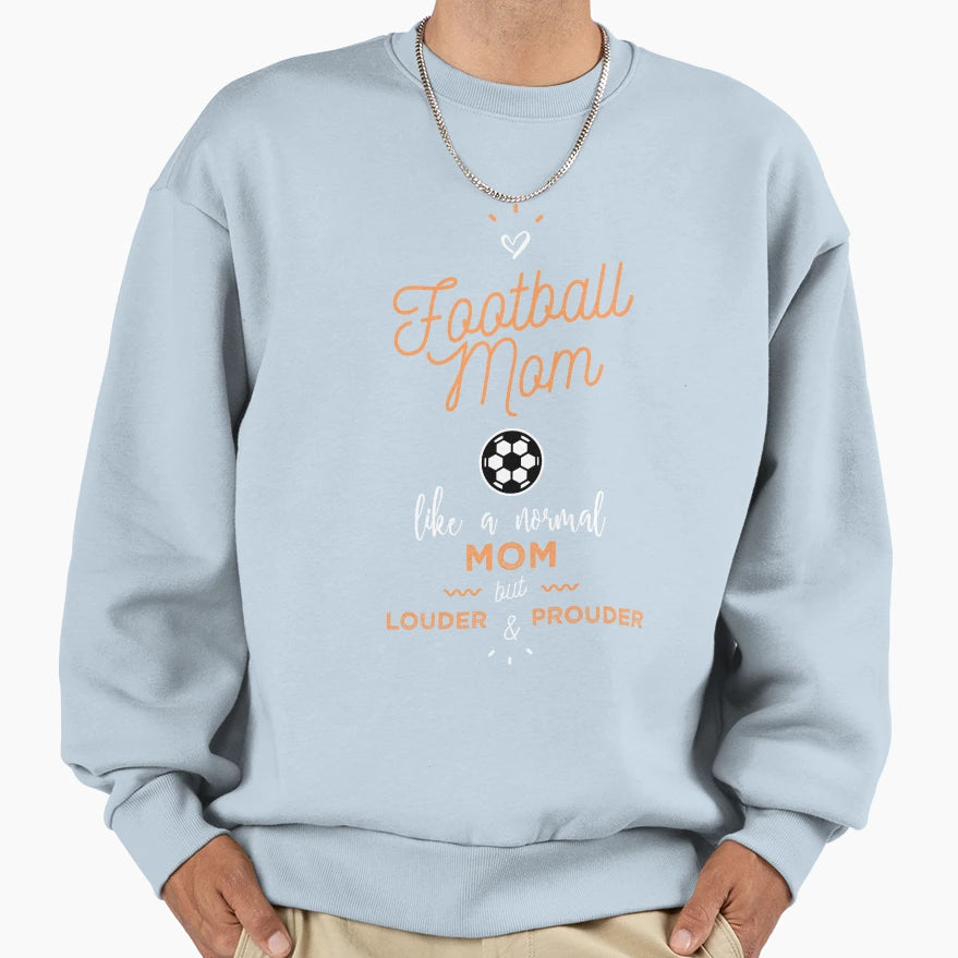 Football Mom Louder And Prouder Sweatshirt - Streetwear Style Men Women - T-Shirt, Sweatshirt, Hoodie