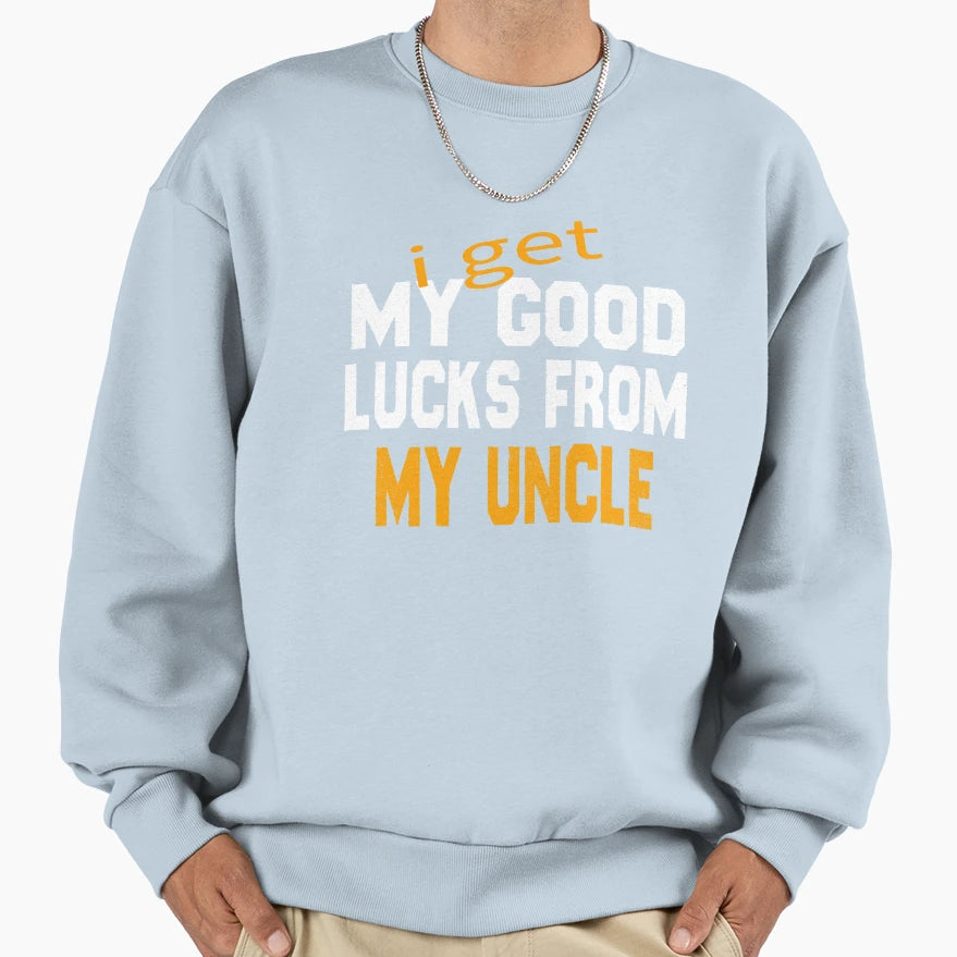 I Get My Good Lucks From My Uncle Sweatshirt - Streetwear Style Men Women - T-Shirt, Sweatshirt, Hoodie
