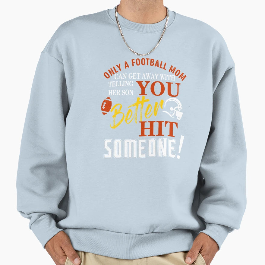 Only Football Mom Can Get Away Sweatshirt - Streetwear Style Unisex - T-Shirt, Sweatshirt, Hoodie