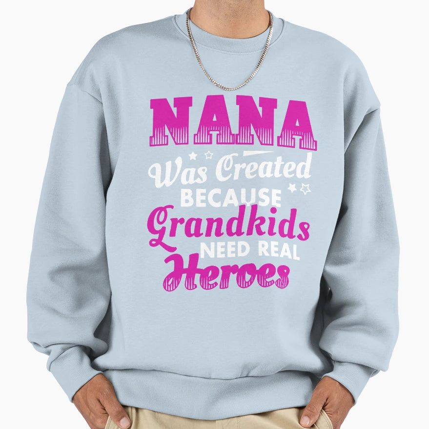 Nana Was Created Because Grandkids Sweatshirt - Streetwear Style Unisex - T-Shirt, Sweatshirt, Hoodie