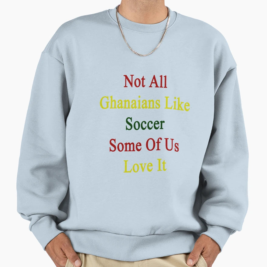 Not All Ghanaians Like Soccer Sweatshirt - Aesthetic Graphic Men Women - T-Shirt, Sweatshirt, Hoodie