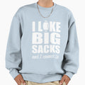 I Like Big Sacks And I Cannot Lie Sweatshirt - Streetwear Style Unisex - T-Shirt, Sweatshirt, Hoodie