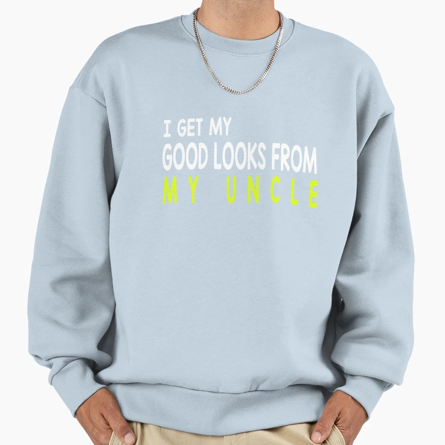 I Get My Good Lucks From My Uncle Sweatshirt - Novelty Apparel Unisex - T-Shirt, Sweatshirt, Hoodie