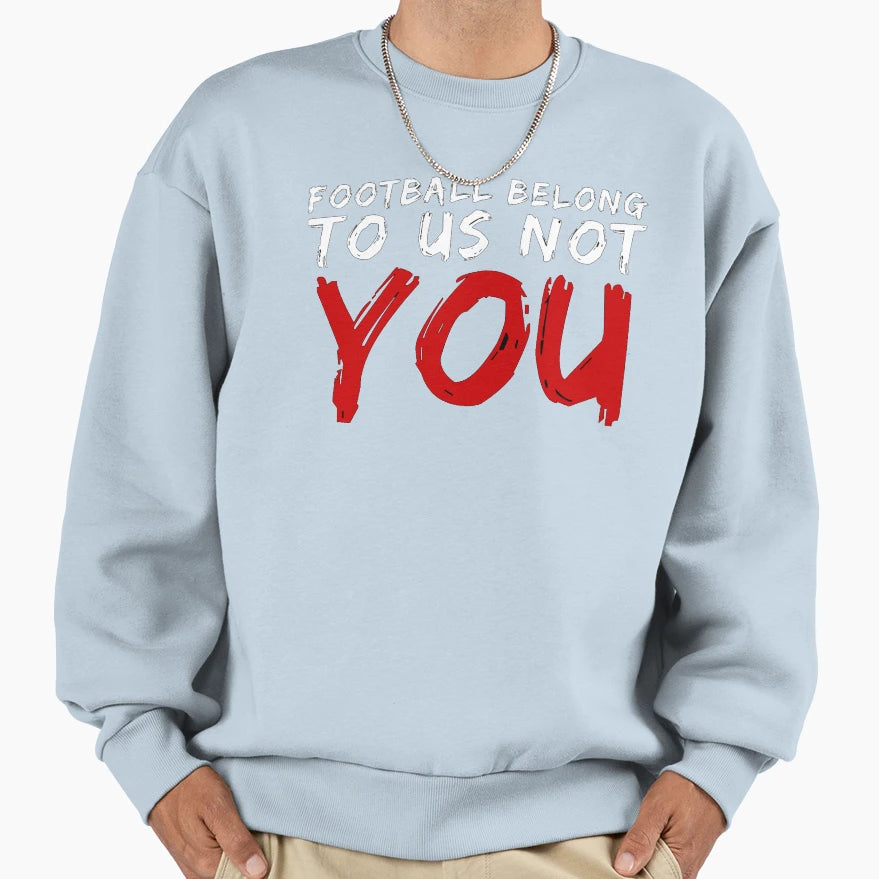 Football Belong To Us Not You Sweatshirt - Minimalist Print Unisex - T-Shirt, Sweatshirt, Hoodie
