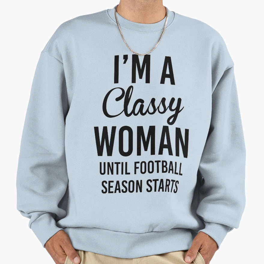 Im Classy Until Football Season Sweatshirt - Graphic Print for Adults - T-Shirt, Sweatshirt, Hoodie