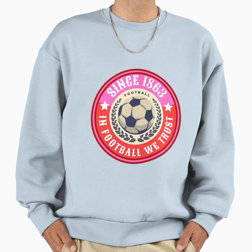 Football We Trust Since 1863 Football Sweatshirt - Graphic Print Men Women - T-Shirt, Sweatshirt, Hoodie