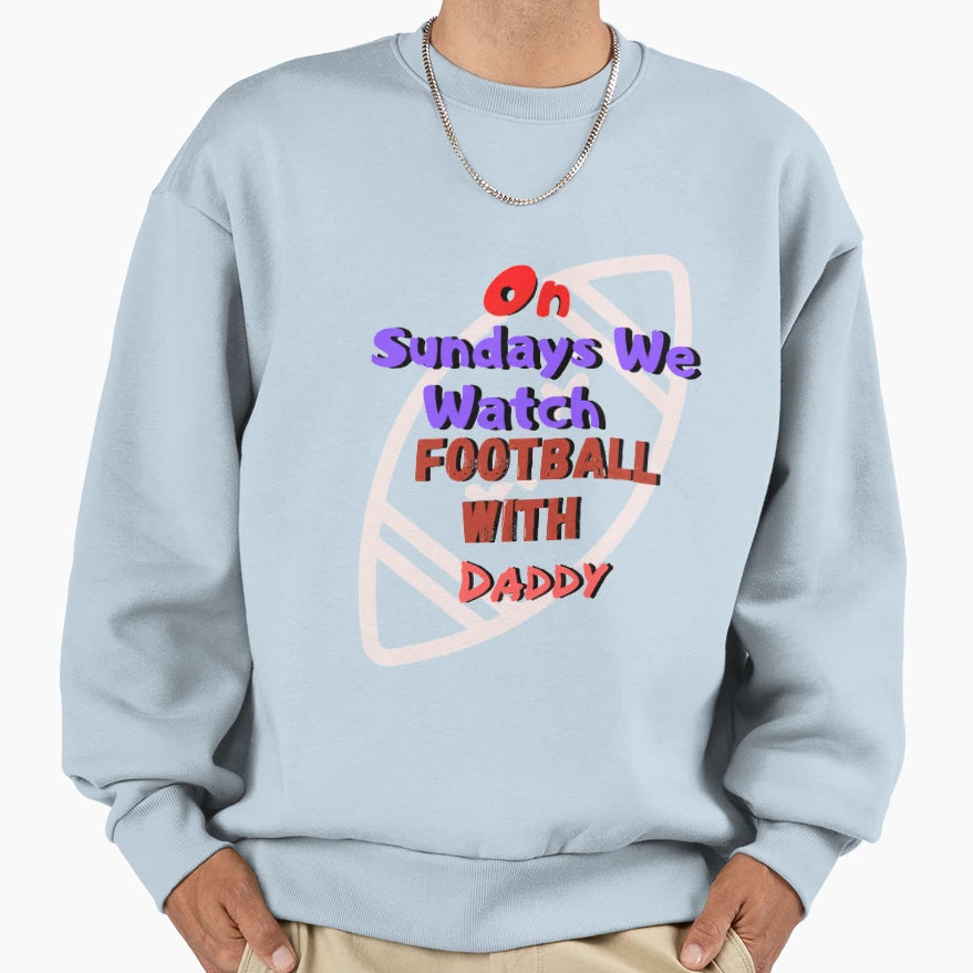 Sundays We Watch Football Daddy Sweatshirt - Novelty Apparel Unisex - T-Shirt, Sweatshirt, Hoodie