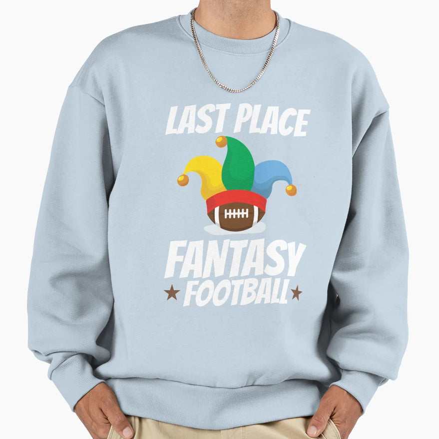 Last Place Fantasy Football Sweatshirt - Novelty Apparel Unisex - T-Shirt, Sweatshirt, Hoodie