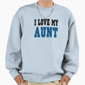I Love My Aunt Blue Sweatshirt - Fun Novelty Design Men Women - T-Shirt, Sweatshirt, Hoodie