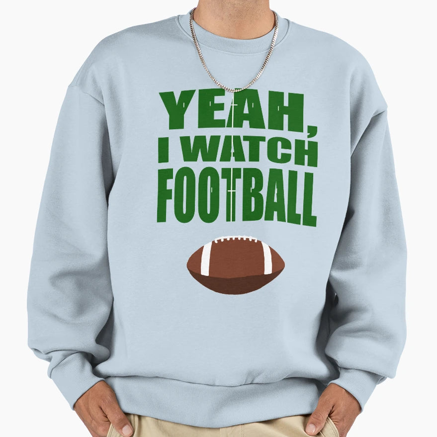 Yeah I Watch Football Sweatshirt - Custom Art Print Unisex - T-Shirt, Sweatshirt, Hoodie