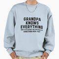 Grandpa Knows Everything And If He Sweatshirt - Novelty Apparel for Adults - T-Shirt, Sweatshirt, Hoodie