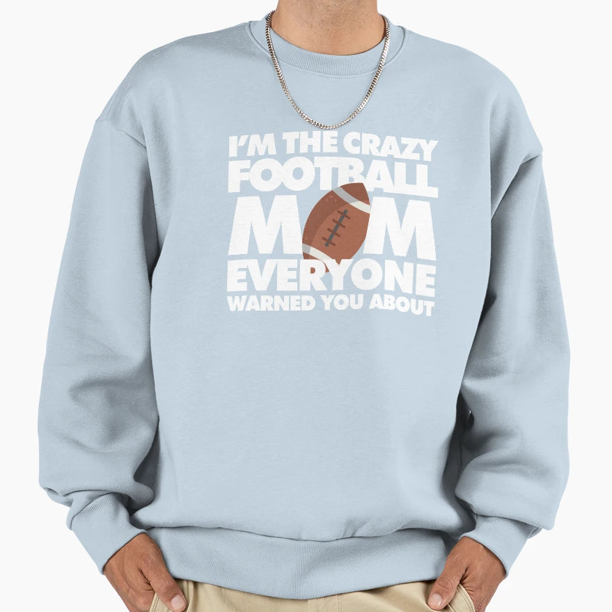 Im Crazy Football Mom Everyone Sweatshirt - Fun Novelty Design Unisex - T-Shirt, Sweatshirt, Hoodie