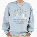San Francisco Wasnt Built Day Sweatshirt - Aesthetic Graphic for Adults - T-Shirt, Sweatshirt, Hoodie