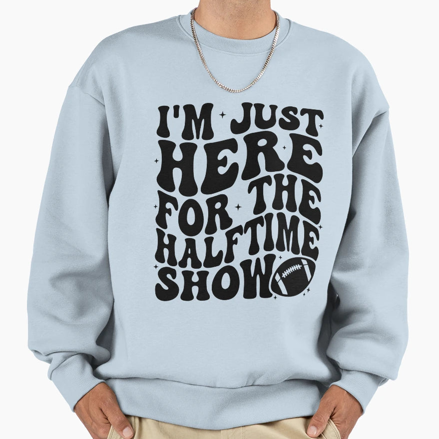 Im Just Here Halftime Show Sweatshirt - Casual Everyday Wear Unisex - T-Shirt, Sweatshirt, Hoodie