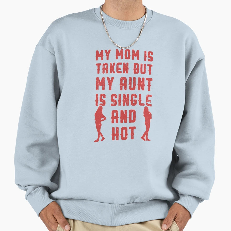 My Mom Is Taken But My Aunt Is Sweatshirt - Trendy Graphic Men Women - T-Shirt, Sweatshirt, Hoodie