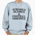 Stressed Blessed Football Obsessed Sweatshirt - Novelty Apparel Men Women - T-Shirt, Sweatshirt, Hoodie