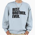 Best Brother Ever Sweatshirt - Fun Novelty Design Unisex - T-Shirt, Sweatshirt, Hoodie